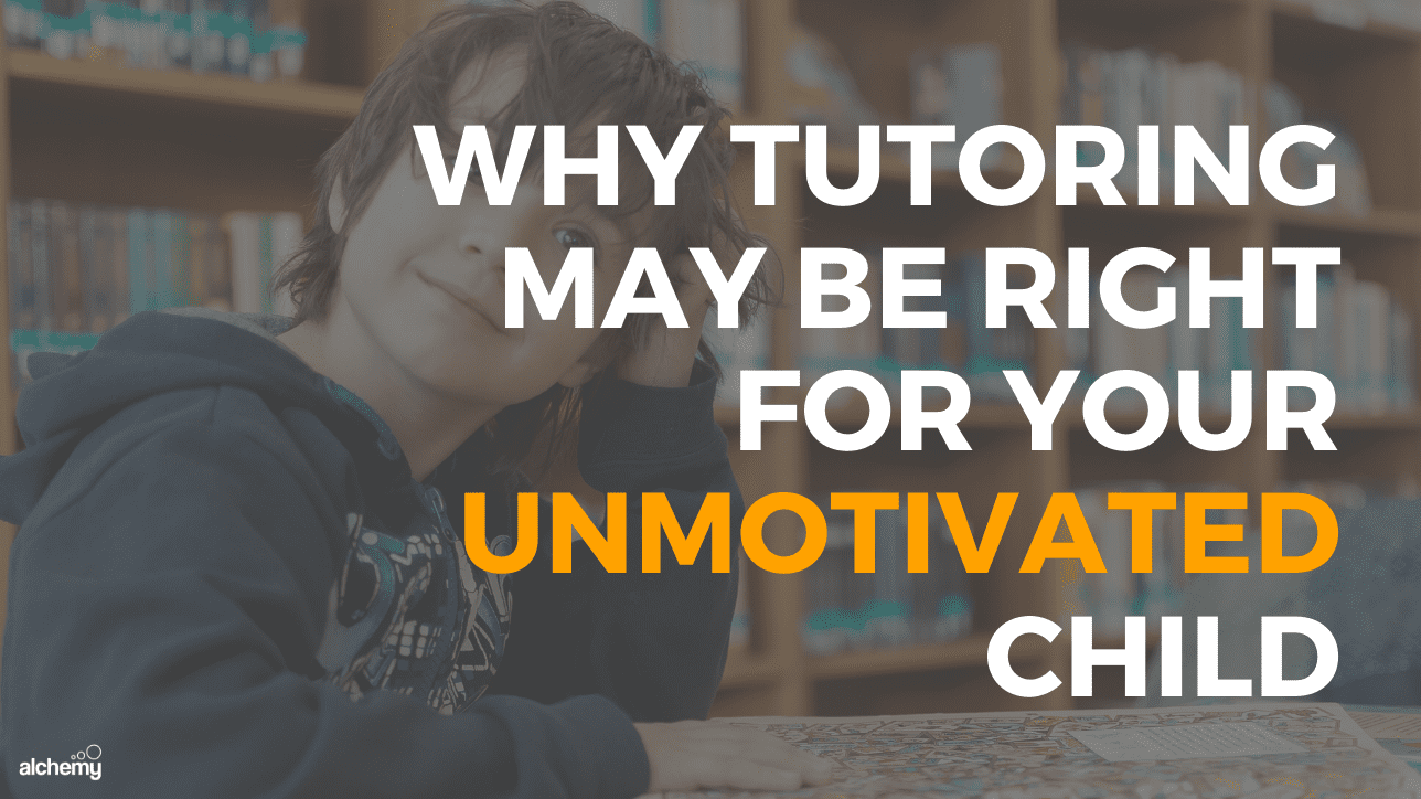 Why Tutoring May Be Right for Your Unmotivated Child - Alchemy Tuition